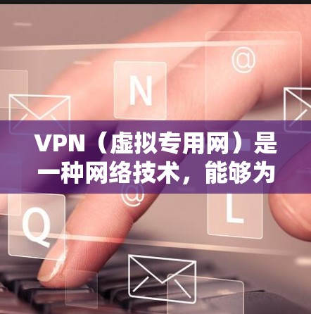 VPN（虚拟专用网）是一种网络技术，能够为用户提供匿名的网络访问，同时保护用户的隐私。免费的VPN服务确实存在，但大多数免费VPN服务可能会有以下限制