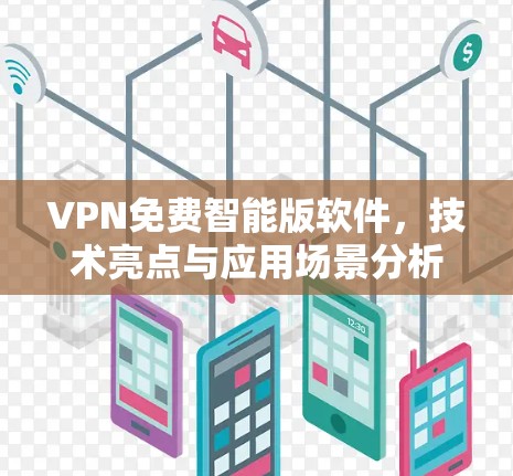 VPN免费智能版软件，技术亮点与应用场景分析