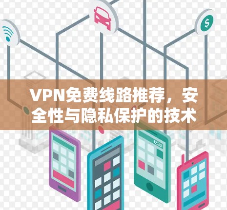 VPN免费线路推荐，安全性与隐私保护的技术解析