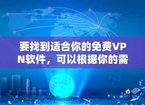 要找到适合你的免费VPN软件，可以根据你的需求选择以下选项