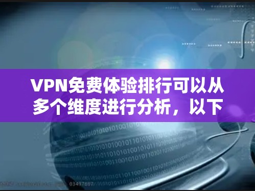 VPN免费体验排行可以从多个维度进行分析，以下是对几款知名免费VPN服务的评测和推荐