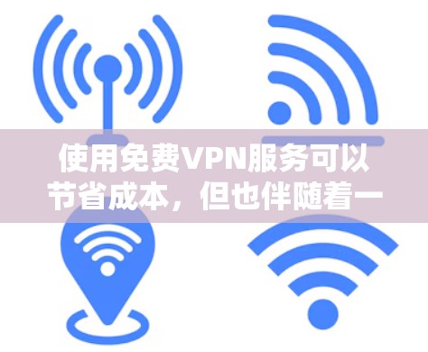 使用免费VPN服务可以节省成本,但也伴随着一些潜在的风险和不便。以下是对免费VPN服务的详细分析 使用免费VPN服务可以节省成本,但也伴随着一些潜在的风险和不便。以下是对免费VPN服务的详细分析