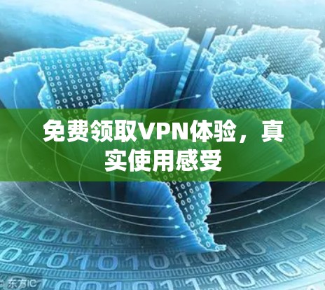 免费领取VPN体验,真实使用感受 免费领取VPN体验,真实使用感受
