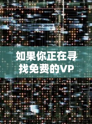 如果你正在寻找免费的VPN连接软件,以下是一些可以考虑的选项。请注意,免费VPN服务可能有使用限制,例如速度限制、连接次数限制或仅限于特定服务器。以下是一些知名的免费VPN服务 如果你正在寻找免费的VPN连接软件,以下是一些可以考虑的选项。请注意,免费VPN服务可能有使用限制,例如速度限制、连接次数限制或仅限于特定服务器。以下是一些知名的免费VPN服务
