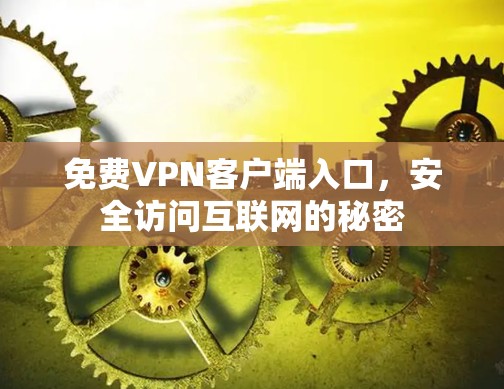 免费VPN客户端入口，安全访问互联网的秘密