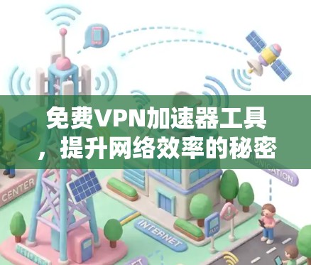 免费VPN加速器工具,提升网络效率的秘密武器