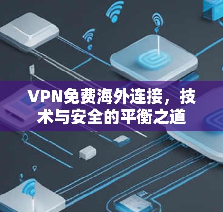 VPN免费海外连接，技术与安全的平衡之道