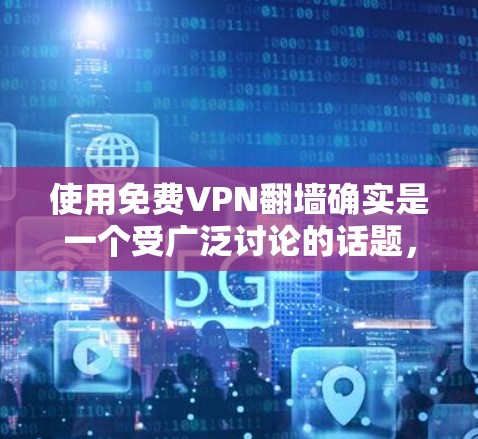 使用免费VPN翻墙确实是一个受广泛讨论的话题，但需要权衡其优缺点。以下是对该问题的详细分析