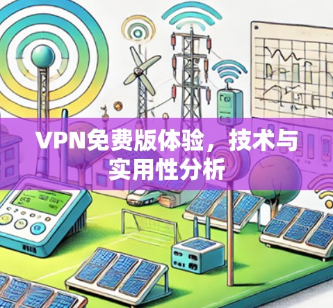 VPN免费版体验,技术与实用性分析