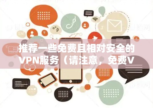 推荐一些免费且相对安全的VPN服务（请注意，免费VPN可能存在一些限制和广告）