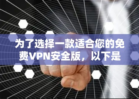 为了选择一款适合您的免费VPN安全版,以下是一些建议和步骤,帮助您做出明智的决定 为了选择一款适合您的免费VPN安全版,以下是一些建议和步骤,帮助您做出明智的决定