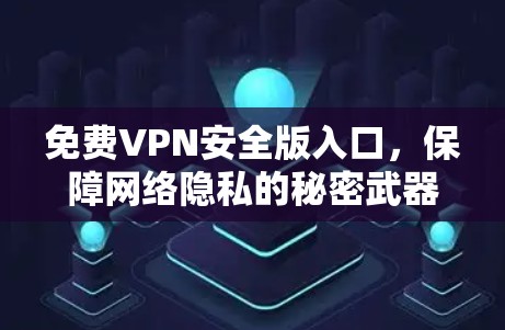 免费VPN安全版入口，保障网络隐私的秘密武器