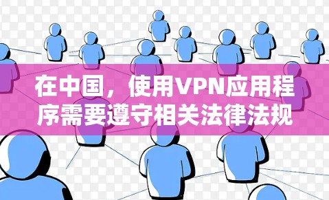 在中国，使用VPN应用程序需要遵守相关法律法规。建议用户选择合法、正规的VPN服务，这些服务通常会提供安全的连接，同时保护用户隐私。以下是一些合法的VPN服务选项