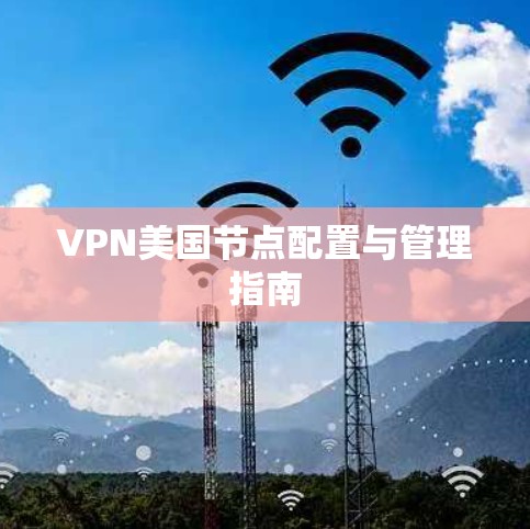 VPN美国节点配置与管理指南