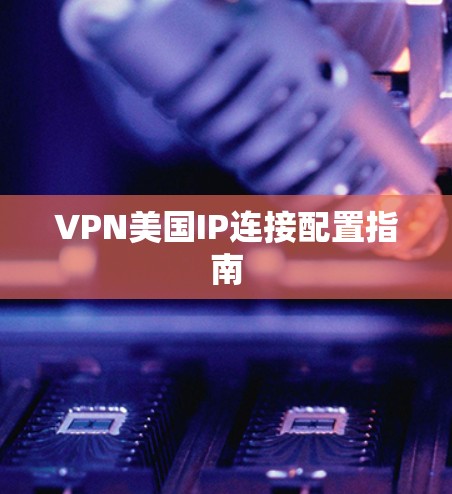 VPN美国IP连接配置指南