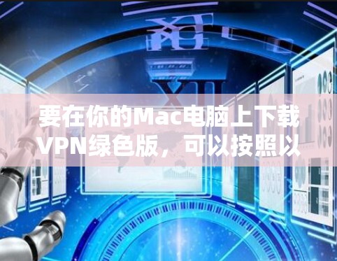 要在你的Mac电脑上下载VPN绿色版，可以按照以下步骤操作