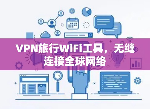 VPN旅行WiFi工具，无缝连接全球网络