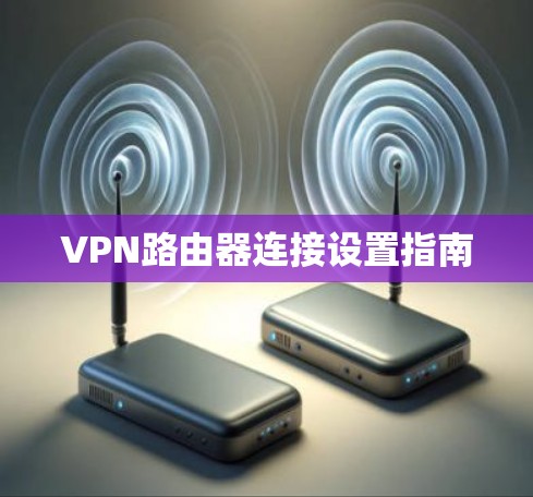 VPN路由器连接设置指南