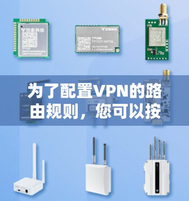 为了配置VPN的路由规则，您可以按照以下步骤操作