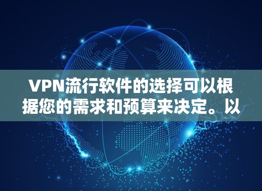 VPN流行软件的选择可以根据您的需求和预算来决定。以下是对几款流行VPN软件的总结和推荐